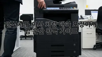 일산서구 이사 차량 대여: 포장이사, 짐 운반 완벽 가이드