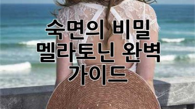 숙면의 비밀, 멜라토닌 완벽 가이드